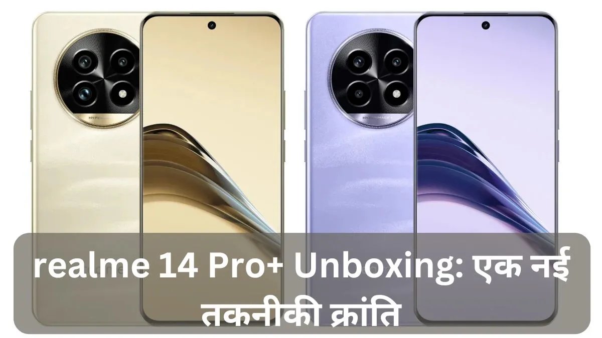 realme 14 Pro+ Unboxing: एक नई तकनीकी क्रांति
