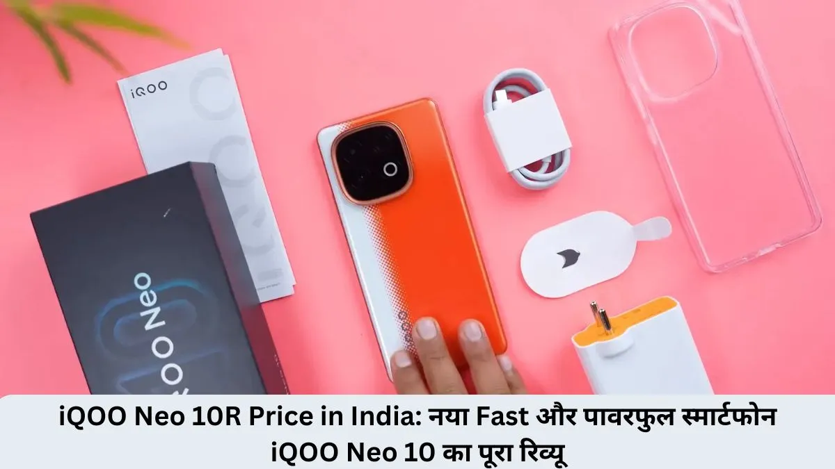 iQOO Neo 10R Price in India: नया Fast और पावरफुल स्मार्टफोन iQOO Neo 10 का पूरा रिव्यू